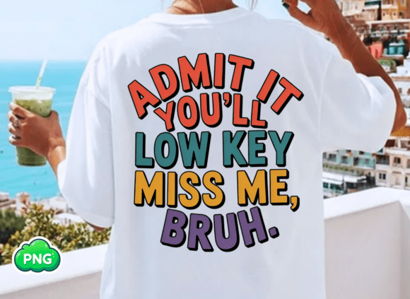 Admit It You'll Low Key Miss Me Bruh Png