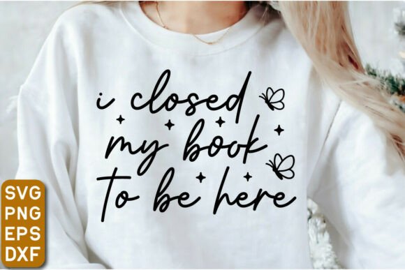Elegant I Closed My Book to Be Here for T-Shirt Designs and Graphics